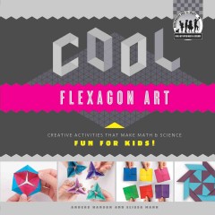 Cool flexagon art : creative activities that make math & science fun for kids!  Cover Image