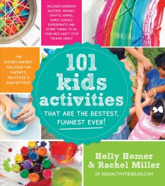 101 kids activities that are the bestest, funnest ever! : the entertainment solution for parents, relatives & babysitters!  Cover Image