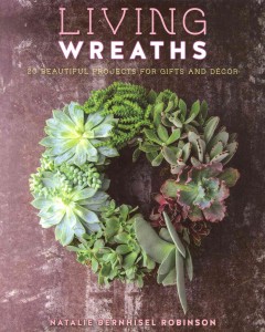 Living wreaths : 20 beautiful projects for gifts and décor  Cover Image