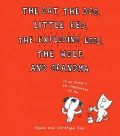 The cat, the dog, Little Red, the exploding eggs, the wolf, and Grandma  Cover Image