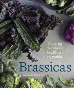 Brassicas : cooking the world's healthiest vegetables : kale, cauliflower, broccoli, brussels sprouts and more  Cover Image
