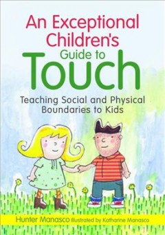An exceptional children's guide to touch : teaching social and physical boundaries to kids  Cover Image