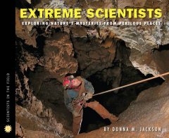 Extreme scientists : exploring nature's mysteries from perilous places  Cover Image