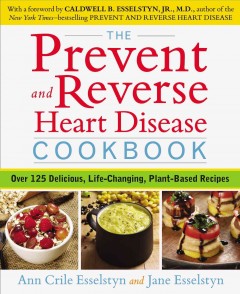 The prevent and reverse heart disease cookbook : over 125 delicious, life-changing, plant-based recipes  Cover Image
