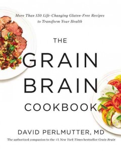 The grain brain cookbook : more than 150 life-changing gluten-free recipes to transform your health  Cover Image