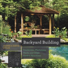 Backyard building : treehouses, sheds, arbors, gates and other garden projects  Cover Image