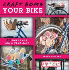Craft bomb your bike : 20 makes for you & your bike  Cover Image