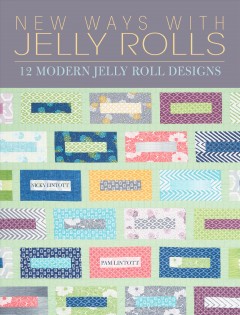 New ways with jelly rolls : 12 reversible modern jelly roll quilts  Cover Image