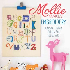 Mollie makes embroidery : 15 new projects for you to make plus handy techniques, tricks & tips  Cover Image