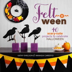 Felt-o-ween : 40 scary-cute projects to celebrate Halloween  Cover Image