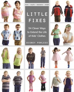 Little fixes : 54 clever ways to extend the life of kids' clothes - reuse, recycle, repurpose, restyle  Cover Image