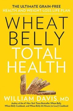 Wheat belly total health : the ultimate grain-free health and weight-loss life plan  Cover Image