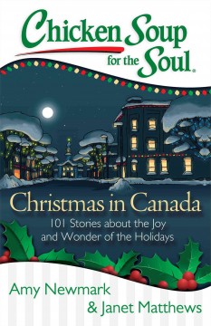 Chicken soup for the soul : Christmas in Canada : 101 stories about the joy and wonder of the holidays  Cover Image
