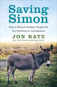 Saving Simon : how a rescue donkey taught me the meaning of compassion  Cover Image