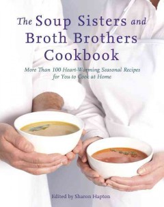 The Soup Sisters and Broth Brothers Cookbook : more than 100 heart-warming seasonal recipes for you to cook at home  Cover Image