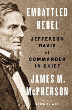 Embattled rebel : Jefferson Davis as commander in chief  Cover Image