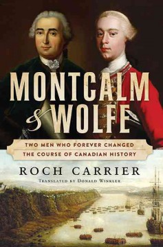 Montcalm & Wolfe : two men who forever changed the course of Canadian history  Cover Image
