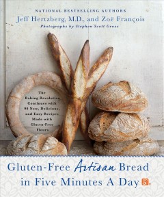 Gluten-free artisan bread in five minutes a day : the baking revolution continues with 90 new, delicious and easy recipes made with gluten-free flours  Cover Image