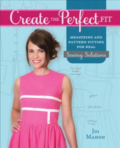 Create the perfect fit : measuring and pattern fitting for real sewing solutions  Cover Image