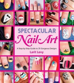 Spectacular nail art : a step-by-step guide to 35 gorgeous designs  Cover Image