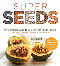 Super seeds : cooking with power-packed chia, quinoa, flax, hemp & amaranth  Cover Image