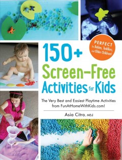150+ screen-free activities for kids : the very best and easiest playtime activities from FunAtHomeWithKids.com!  Cover Image