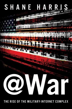 @WAR : the rise of the military-Internet complex  Cover Image