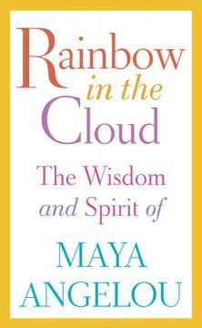 Rainbow in the cloud : the wisdom and spirit of Maya Angelou. Cover Image