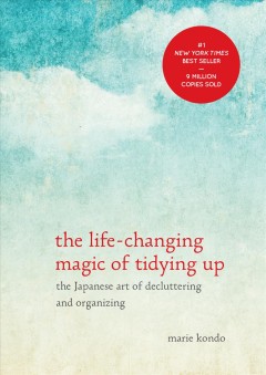 The life-changing magic of tidying up : the Japanese art of decluttering and organizing  Cover Image