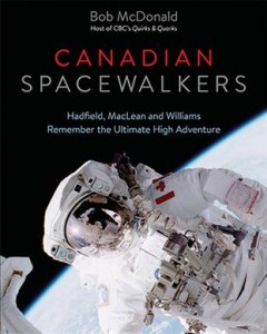 Canadian spacewalkers : Hadfield, MacLean and Williams remember the ultimate high adventure  Cover Image