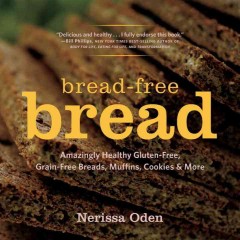 Bread-free bread : gluten-free, grain-free, amazingly healthy veggie- and seed-based recipes  Cover Image