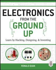 Electronics from the ground up : learn by hacking, designing, and inventing  Cover Image