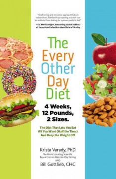 The every other day diet : the diet that lets you eat all you want (half the time) and keep the weight off  Cover Image