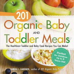 201 organic baby and toddler meals : the healthiest toddler and baby food recipes you can make!  Cover Image