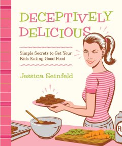 Deceptively delicious : simple secrets to get your kids eating good foods  Cover Image