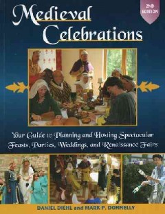 Medieval celebrations : how to plan holidays, weddings, and reenactments with recipes, customs, costumes, decorations, songs, dances, and games  Cover Image