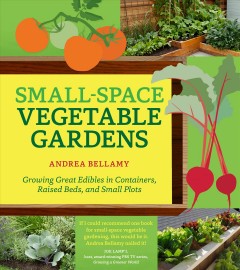 Small-space vegetable gardens : growing great edibles in containers, raised beds, and small plots  Cover Image
