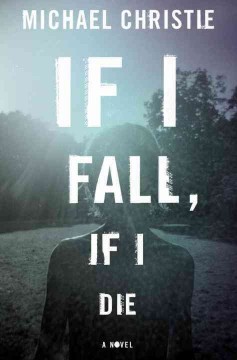 If I fall, if I die : a novel  Cover Image