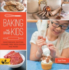 Baking with kids : make breads, muffins, cookies, pies, pizza dough, and more!  Cover Image