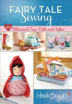 Fairy tale sewing : 20 whimsical toys, dolls and softies  Cover Image