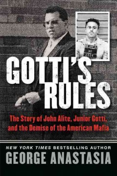 Gotti's rules : the story of John Alite, Junior Gotti, and the demise of the American mafia  Cover Image