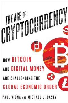 The age of cryptocurrency : how Bitcoin and digital money are challenging the global economic order  Cover Image