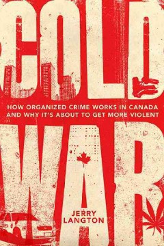 Cold war : how organized crime works in Canada and why it's about to get more violent  Cover Image