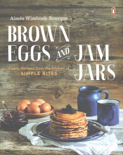 Brown eggs and jam jars : family recipes from the kitchen of Simple Bites  Cover Image