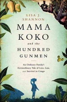 Mama Koko and the hundred gunmen : one ordinary family's extraordinary tale of love, loss, and survival in Congo  Cover Image