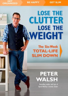 Lose the clutter, lose the weight : the six-week total-life slim down  Cover Image