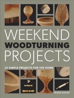 Weekend woodturning projects : 25 simple projects for the home  Cover Image