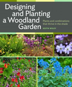 Designing and planting a woodland garden : plants and combinations that thrive in the shade  Cover Image