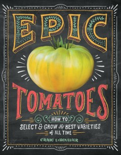 Epic tomatoes : how to select & grow the best varieties of all time  Cover Image