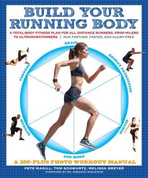 Build your running body : a total-body fitness plan for all distance runners, from milers to ultramarathoners : run farther, faster, and injury-free  Cover Image